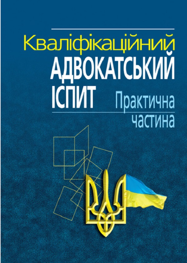 Кваліфікаційний адвокатський іспит. Практична частина. Навчально-практичний посібник
Кваліфікаційний адвокатський іспит. Практична частина. Навчально-практичний посібник