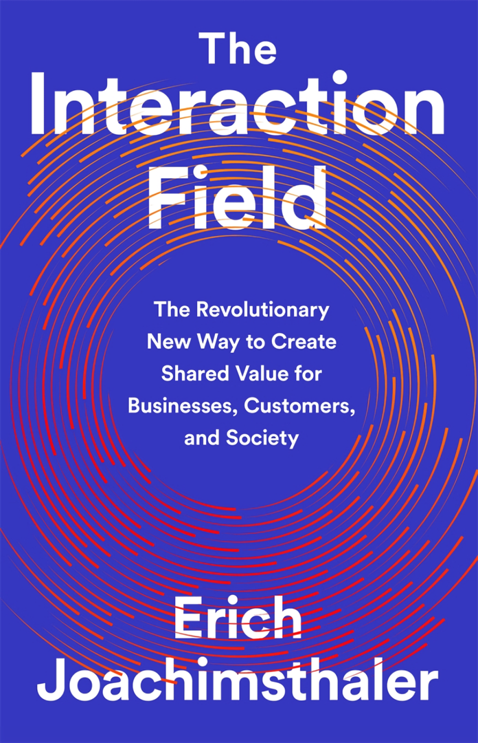 The Interaction Field. The Revolutionary New Way to Create Shared Value for Businesses, Customers, and Society
The Interaction Field. The Revolutionary New Way to Create Shared Value for Businesses, Customers, and Society