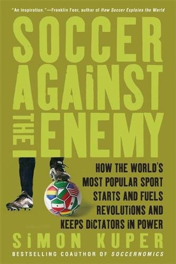 Soccer Against the Enemy : How the World's Most Popular Sport Starts and Fuels Revolutions and Keeps Dictators in Power
Soccer Against the Enemy : How the World's Most Popular Sport Starts and Fuels Revolutions and Keeps Dictators in Power