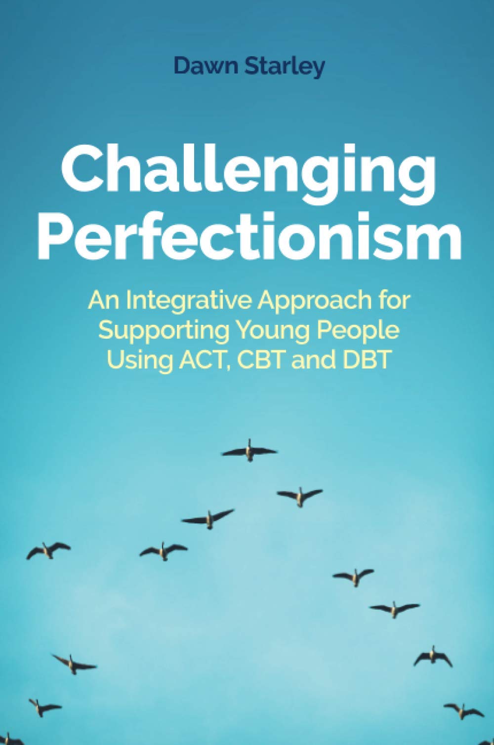 Challenging Perfectionism. An Integrative Approach for Supporting Young People Using Act, CBT and Dbt
Challenging Perfectionism. An Integrative Approach for Supporting Young People Using Act, CBT and Dbt