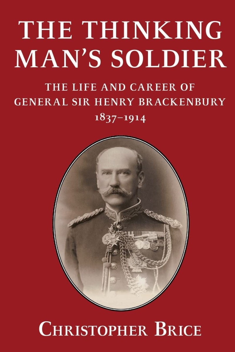 The Thinking Man's Soldier: The Life & Career of General Sir Henry Brackenbury 1837-1914
The Thinking Man's Soldier: The Life & Career of General Sir Henry Brackenbury 1837-1914