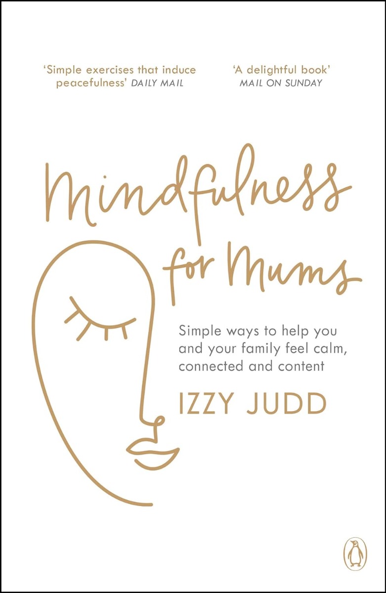 Mindfulness for Mums. Simple ways to help you and your family feel calm, connected and content
Mindfulness for Mums. Simple ways to help you and your family feel calm, connected and content