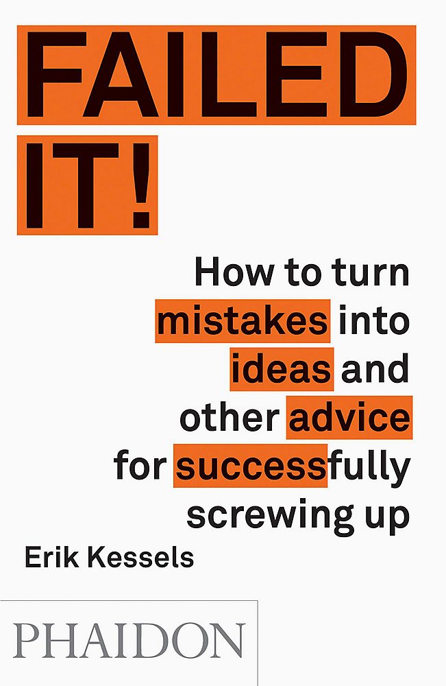 Failed it! How to turn mistakes into ideas and other advice for successfully screwing up
Failed it! How to turn mistakes into ideas and other advice for successfully screwing up