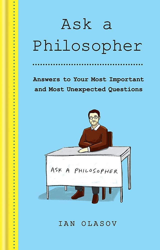 Ask a Philosopher. Answers to Your Most Important - and Most Unexpected - Questions
Ask a Philosopher. Answers to Your Most Important - and Most Unexpected - Questions