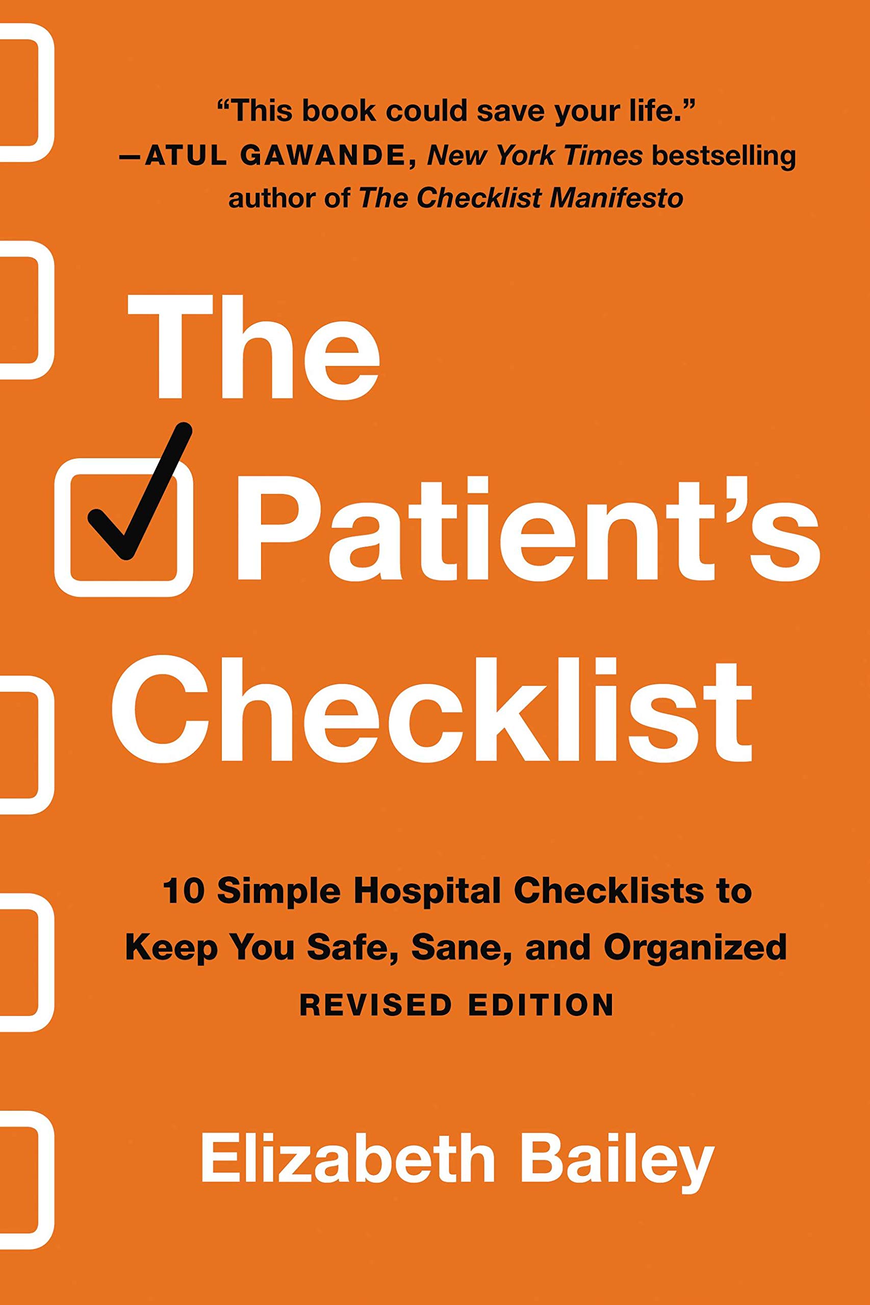 The Patient's Checklist. 10 Simple Hospital Checklists to Keep You Safe, Sane, and Organized
The Patient's Checklist. 10 Simple Hospital Checklists to Keep You Safe, Sane, and Organized