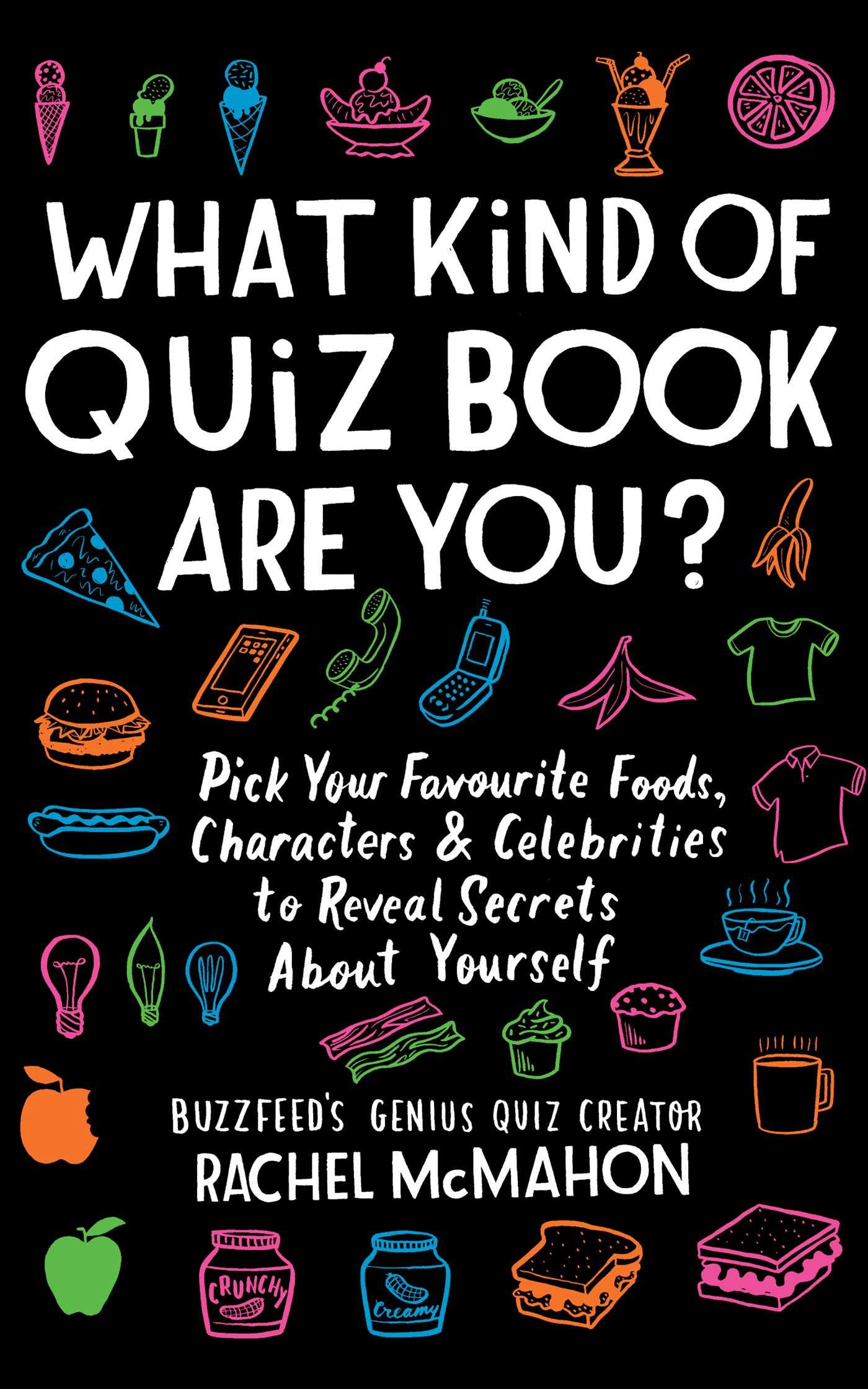 What Kind of Quiz Book Are You Pick your Favourite Foods, Characters and Celebrities to Reveal Secrets About Yourself
What Kind of Quiz Book Are You Pick your Favourite Foods, Characters and Celebrities to Reveal Secrets About Yourself