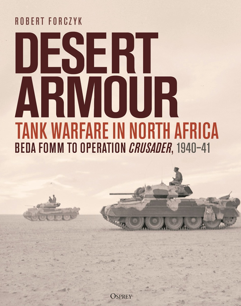 Desert Armour. Tank Warfare in North Africa: Beda Fomm to Operation Crusader, 1940–41
Desert Armour. Tank Warfare in North Africa: Beda Fomm to Operation Crusader, 1940–41