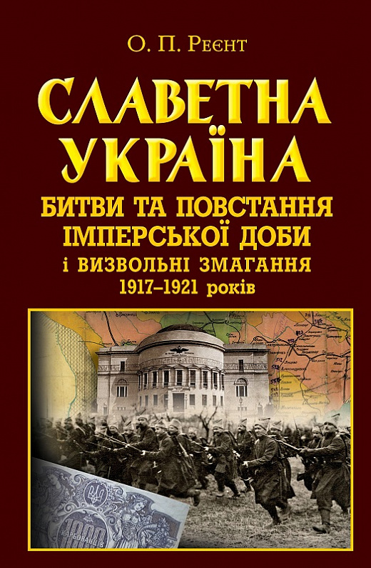 Славетна Україна. Битви та повстання імперської доби і визвольні змагання 1917–1921 років
Славетна Україна. Битви та повстання імперської доби і визвольні змагання 1917–1921 років