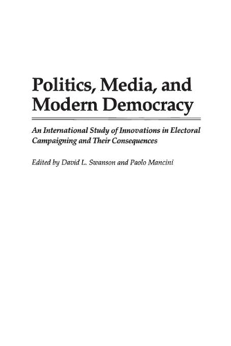 Politics, Media, and Modern Democracy: An International Study of Innovations in Electoral Campaigning and Their Consequences
Politics, Media, and Modern Democracy: An International Study of Innovations in Electoral Campaigning and Their Consequences