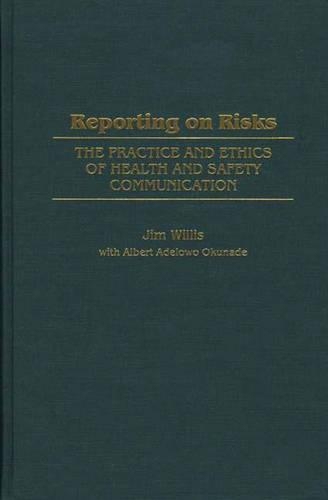Reporting on Risks: The Practice and Ethics of Health and Safety Communication
Reporting on Risks: The Practice and Ethics of Health and Safety Communication