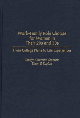 Work-Family Role Choices for Women in Their 20s and 30s: From College Plans to Life Experiences
Work-Family Role Choices for Women in Their 20s and 30s: From College Plans to Life Experiences