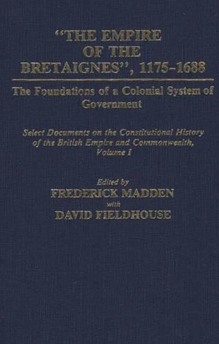The Empire of the Bretaignes, 1175-1688: The Foundations of a Colonial System of Government: Select Documents on the Constitutional History of The British Empire and Commonwealth, Volume I
The Empire of the Bretaignes, 1175-1688: The Foundations of a Colonial System of Government: Select Documents on the Constitutional History of The British Empire and Commonwealth, Volume I