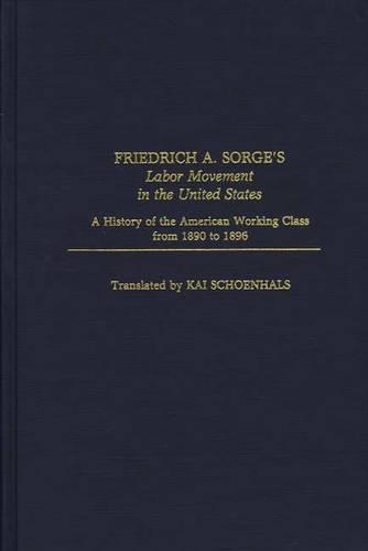 Friedrich A. Sorge's Labor Movement in the United States: A History of the American Working Class From 1890 to 1896
Friedrich A. Sorge's Labor Movement in the United States: A History of the American Working Class From 1890 to 1896