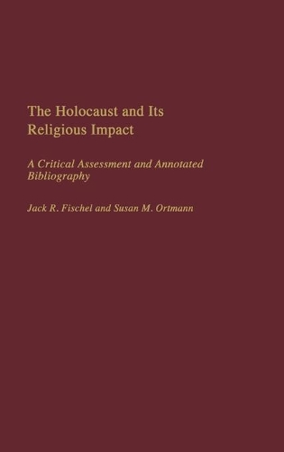 The Holocaust and Its Religious Impact: A Critical Assessment and Annotated Bibliography
The Holocaust and Its Religious Impact: A Critical Assessment and Annotated Bibliography