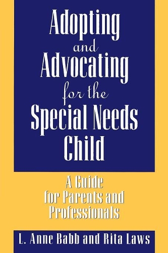 Adopting and Advocating for the Special Needs Child: A Guide for Parents and Professionals
Adopting and Advocating for the Special Needs Child: A Guide for Parents and Professionals