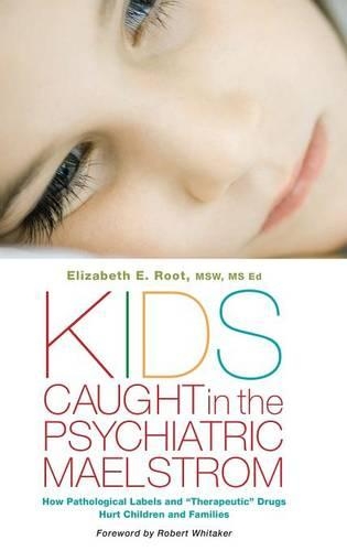 Kids Caught in the Psychiatric Maelstrom: How Pathological Labels and "Therapeutic" Drugs Hurt Children and Families
Kids Caught in the Psychiatric Maelstrom: How Pathological Labels and "Therapeutic" Drugs Hurt Children and Families