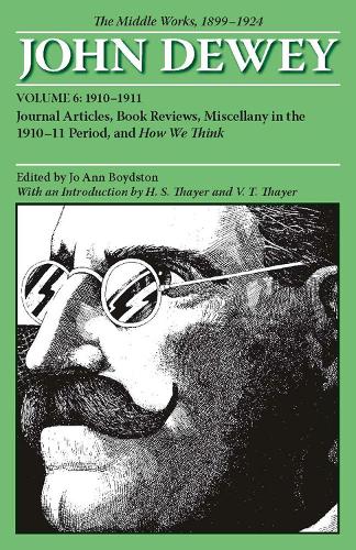 The Collected Works of John Dewey v. 6; 1910-1911, Journal Articles, Book Reviews, Miscellany in the 1910-1911 Period, and How We Think: The Middle Works, 1899-1924
The Collected Works of John Dewey v. 6; 1910-1911, Journal Articles, Book Reviews, Miscellany in the 1910-1911 Period, and How We Think: The Middle Works, 1899-1924