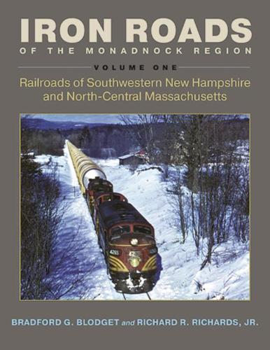 Iron Roads of the Monadnock Region: Railroads of Southwestern New Hampshire and North-Central Massachusetts, Volume I
Iron Roads of the Monadnock Region: Railroads of Southwestern New Hampshire and North-Central Massachusetts, Volume I
