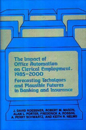 The Impact of Office Automation on Clerical Employment, 1985-2000: Forecasting Techniques and Plausible Futures in Banking and Insurance
The Impact of Office Automation on Clerical Employment, 1985-2000: Forecasting Techniques and Plausible Futures in Banking and Insurance