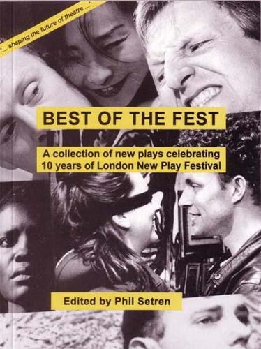 Best of the Fest: A Collection of New Plays Celebrating 10 years of London New Play Festival
Best of the Fest: A Collection of New Plays Celebrating 10 years of London New Play Festival