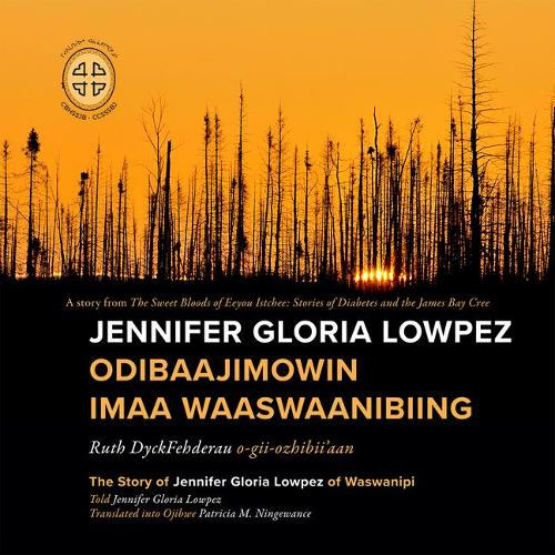 Jennifer Gloria Lowpez Odibaajimowin imaa Waaswaanibiing: The Story of Jennifer Gloria Lowpez of Waswanipi
Jennifer Gloria Lowpez Odibaajimowin imaa Waaswaanibiing: The Story of Jennifer Gloria Lowpez of Waswanipi