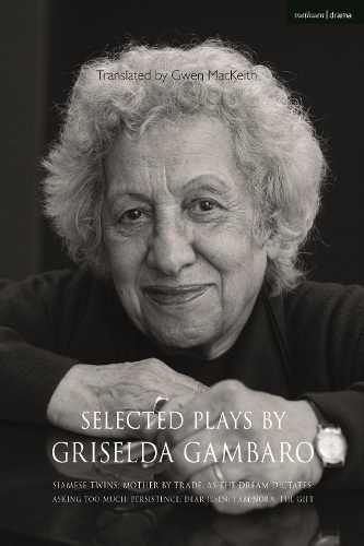 Selected Plays by Griselda Gambaro: Siamese Twins; Mother by Trade; As the Dream Dictates; Asking Too Much; Persistence; Dear Ibsen, I Am Nora; The Gift
Selected Plays by Griselda Gambaro: Siamese Twins; Mother by Trade; As the Dream Dictates; Asking Too Much; Persistence; Dear Ibsen, I Am Nora; The Gift