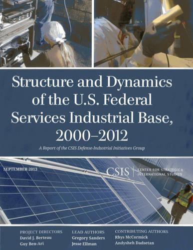 Structure and Dynamics of the U.S. Federal Services Industrial Base, 2000-2012
Structure and Dynamics of the U.S. Federal Services Industrial Base, 2000-2012