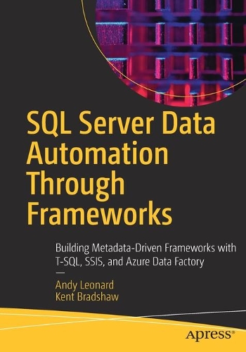 SQL Server Data Automation Through Frameworks: Building Metadata-Driven Frameworks with T-SQL, SSIS, and Azure Data Factory
SQL Server Data Automation Through Frameworks: Building Metadata-Driven Frameworks with T-SQL, SSIS, and Azure Data Factory