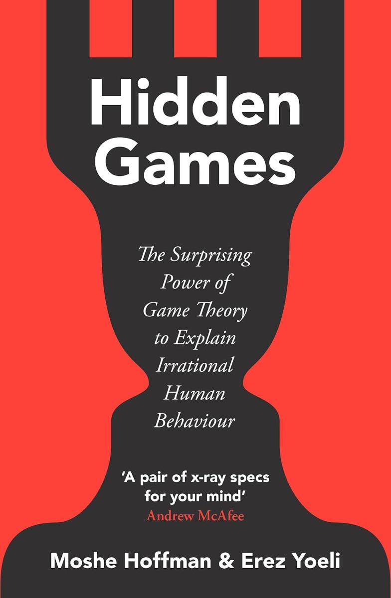 Hidden Games: The Surprising Power of Game Theory to Explain Irrational Human Behaviour
Hidden Games: The Surprising Power of Game Theory to Explain Irrational Human Behaviour