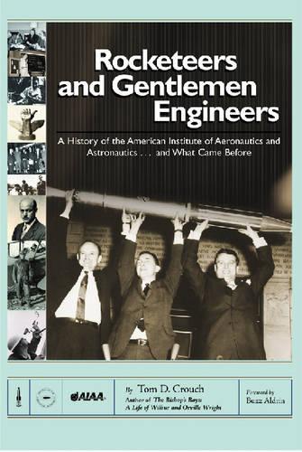 Rocketeers and Gentlemen Engineers: A History of the American Institute of Aeronautics and Astronautics... And What Came Before
Rocketeers and Gentlemen Engineers: A History of the American Institute of Aeronautics and Astronautics... And What Came Before