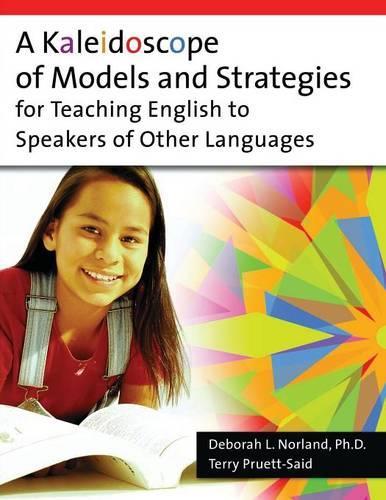 A Kaleidoscope of Models and Strategies for Teaching English to Speakers of Other Languages
A Kaleidoscope of Models and Strategies for Teaching English to Speakers of Other Languages