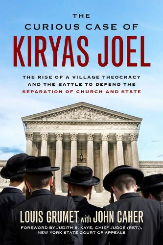 The Curious Case of Kiryas Joel: The Rise of a Village Theocracy and the Battle to Defend the Separation of Church and State
The Curious Case of Kiryas Joel: The Rise of a Village Theocracy and the Battle to Defend the Separation of Church and State