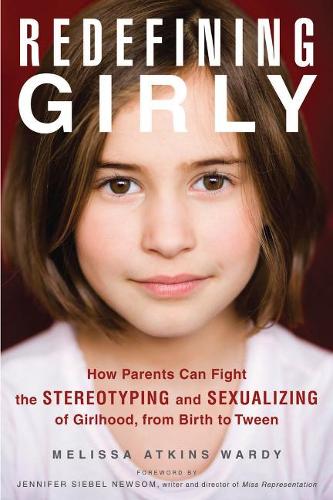 Redefining Girly: How Parents Can Fight the Stereotyping and Sexualizing of Girlhood, from Birth to Tween
Redefining Girly: How Parents Can Fight the Stereotyping and Sexualizing of Girlhood, from Birth to Tween