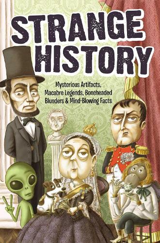 Strange History: Mysterious Artifacts, Macabre Legends, Boneheaded Blunders & Mind-Blowing Facts
Strange History: Mysterious Artifacts, Macabre Legends, Boneheaded Blunders & Mind-Blowing Facts