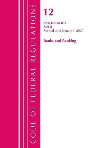 Code of Federal Regulations, Title 12 Banks and Banking 600-899, Revised as of January 1, 2020: Part 2
Code of Federal Regulations, Title 12 Banks and Banking 600-899, Revised as of January 1, 2020: Part 2