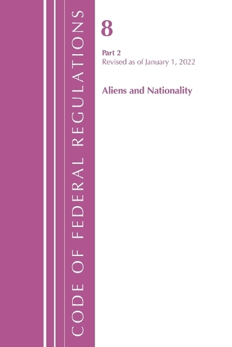 Code of Federal Regulations, Title 08 Aliens and Nationality, Revised as of January 1, 2022 PT2
Code of Federal Regulations, Title 08 Aliens and Nationality, Revised as of January 1, 2022 PT2