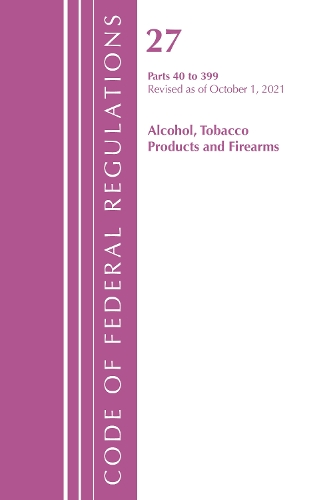 Code of Federal Regulations, Title 27 Alcohol Tobacco Products and Firearms 40-399, Revised as of April 1, 2022
Code of Federal Regulations, Title 27 Alcohol Tobacco Products and Firearms 40-399, Revised as of April 1, 2022