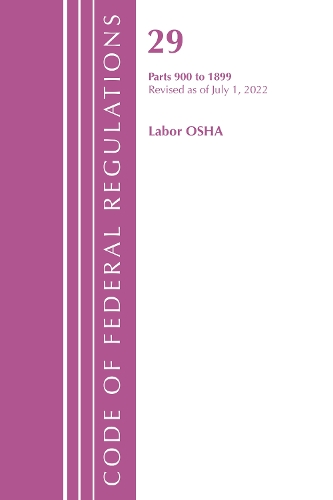 Code of Federal Regulations, TITLE 29 LABOR OSHA 900-1899, Revised as of July 1, 2022
Code of Federal Regulations, TITLE 29 LABOR OSHA 900-1899, Revised as of July 1, 2022