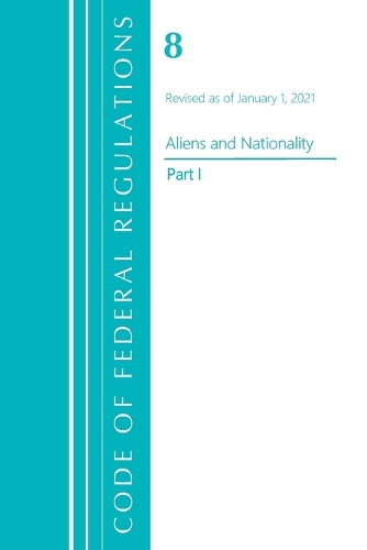Code of Federal Regulations, Title 08 Aliens and Nationality, Revised as of January 1, 2021 PT1
Code of Federal Regulations, Title 08 Aliens and Nationality, Revised as of January 1, 2021 PT1