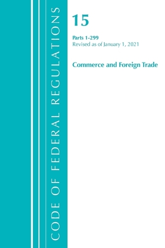 Code of Federal Regulations, Title 15 Commerce and Foreign Trade 1-299, Revised as of January 1, 2021
Code of Federal Regulations, Title 15 Commerce and Foreign Trade 1-299, Revised as of January 1, 2021