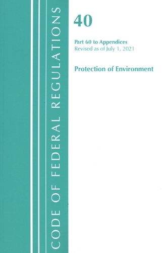 Code of Federal Regulations, Title 40 Protection of the Environment 60 (Appendices), Revised as of July 1, 2021
Code of Federal Regulations, Title 40 Protection of the Environment 60 (Appendices), Revised as of July 1, 2021