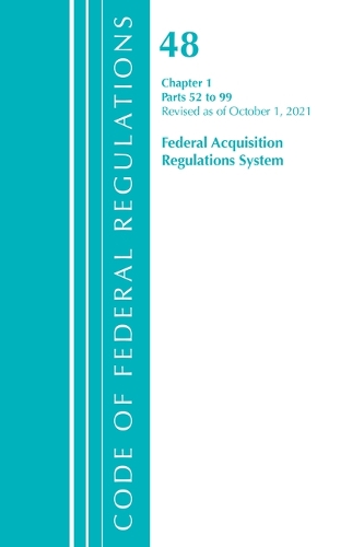 Code of Federal Regulations, Title 48 Federal Acquisition Regulations System Chapter 1 (52-99), Revised as of October 1, 2021
Code of Federal Regulations, Title 48 Federal Acquisition Regulations System Chapter 1 (52-99), Revised as of October 1, 2021