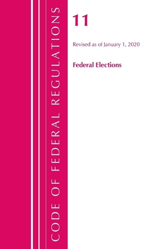 Code of Federal Regulations, Title 11 Federal Elections, Revised as of January 1, 2020
Code of Federal Regulations, Title 11 Federal Elections, Revised as of January 1, 2020