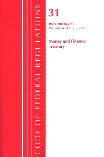 Code of Federal Regulations, Title 31 Money and Finance 200-499, Revised as of July 1, 2020
Code of Federal Regulations, Title 31 Money and Finance 200-499, Revised as of July 1, 2020