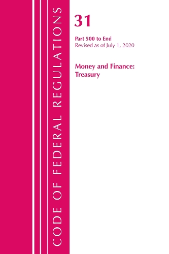 Code of Federal Regulations, Title 31 Money and Finance 500-End, Revised as of July 1, 2020
Code of Federal Regulations, Title 31 Money and Finance 500-End, Revised as of July 1, 2020
