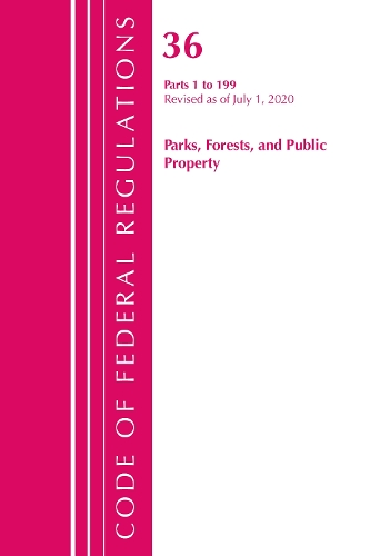 Code of Federal Regulations, Title 36 Parks, Forests, and Public Property 1-199, Revised as of July 1, 2020
Code of Federal Regulations, Title 36 Parks, Forests, and Public Property 1-199, Revised as of July 1, 2020