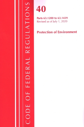 Code of Federal Regulations, Title 40 Protection of the Environment 63.1200-63.1439, Revised as of July 1, 2020
Code of Federal Regulations, Title 40 Protection of the Environment 63.1200-63.1439, Revised as of July 1, 2020