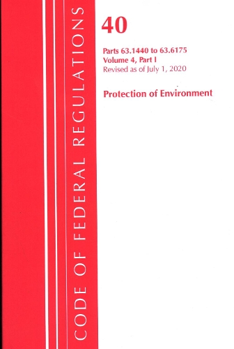 Code of Federal Regulations, Title 40 Protection of the Environment 63.1440-63.6175, Revised as of July 1, 2020 Vol 4 of 6: Part 1
Code of Federal Regulations, Title 40 Protection of the Environment 63.1440-63.6175, Revised as of July 1, 2020 Vol 4 of 6: Part 1
