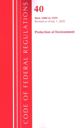 Code of Federal Regulations, Title 40: Parts 1000-1059 (Protection of Environment) TSCA Toxic Substances: Revised as of July 2020
Code of Federal Regulations, Title 40: Parts 1000-1059 (Protection of Environment) TSCA Toxic Substances: Revised as of July 2020