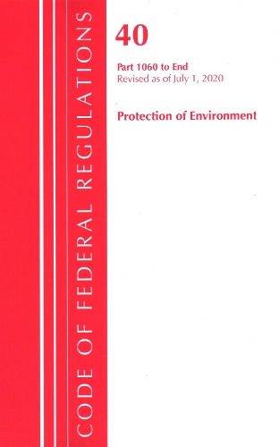 Code of Federal Regulations, Title 40: Parts 1060-End (Protection of Environment) TSCA Toxic Substances 2020
Code of Federal Regulations, Title 40: Parts 1060-End (Protection of Environment) TSCA Toxic Substances 2020